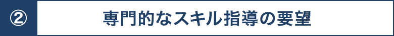 専門的なスキル指導の要望