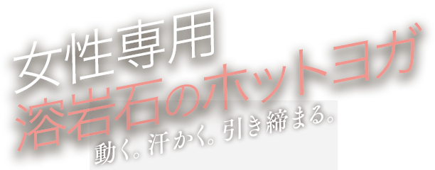 女性専用溶岩石のホットヨガ 動く。汗かく。引き締まる。