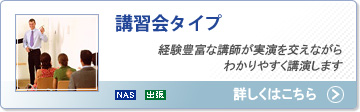 講習会タイプ：経験豊富な講師が実演を交えながらわかりやすく講演します