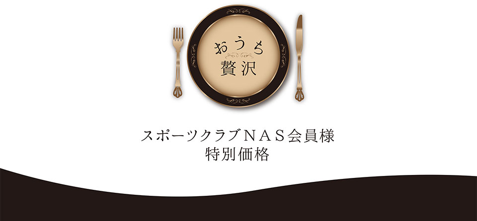 おうち贅沢　スポーツクラブNAS会員様特別価格