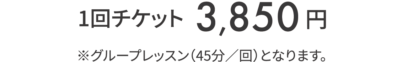 1回チケット 3,850円 ※グループレッスン（45分/回）となります。