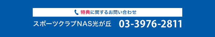 特典に関するお問い合わせ スポーツクラブNAS光が丘：03-3976-2811