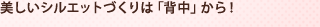 美しいシルエットづくりは「背中」から!