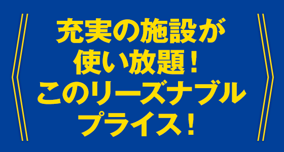 充実の施設が使い放題！このリーズナブルプライス！