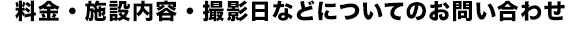 料金・施設内容・撮影日などについてのお問い合わせ