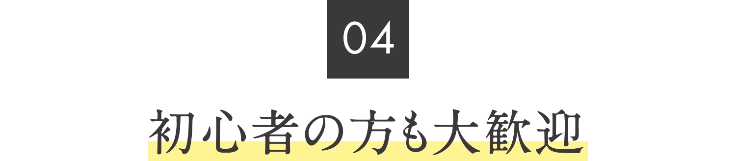 04.初心者の方も大歓迎