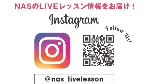 NASのLIVEレッスン情報をお届け！無料の「インスタライブレッスン」も開催♪ Instagram「@nas_livelesson」Follow Us!