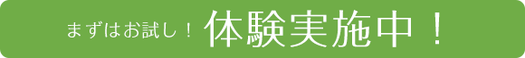 まずはお試し！体験実施中