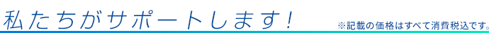 私たちがサポートします！