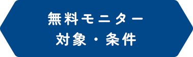 無料モニター 対象・条件