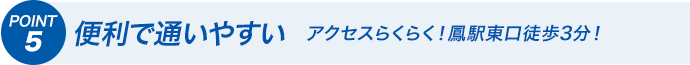 POINT5 便利で通いやすい アクセスらくらく！鳳駅東口徒歩3分！