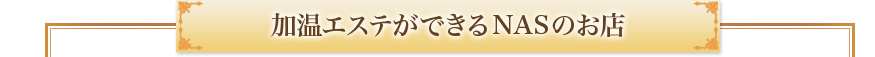 加温エステを体験できるNASのお店