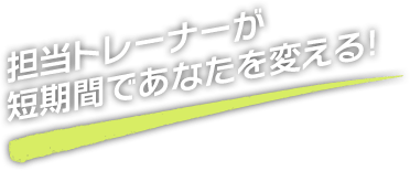 担当トレーナーが短期間であなたを変える！