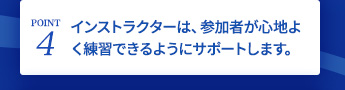 インストラクターは、参加者が心地よく練習できるようにサポートします。