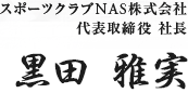 スポーツクラブNAS株式会社　代表取締役　社長　黒田　雅実