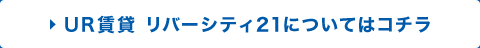 UR賃貸 リバーシティ21についてはコチラ