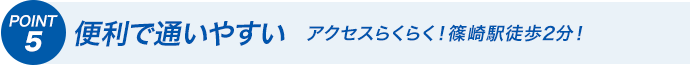 POINT5 便利で通いやすい アクセスらくらく！篠崎駅徒歩2分！