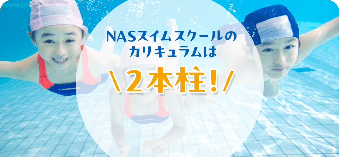 NASスイムスクールのカリキュラムは2本柱!